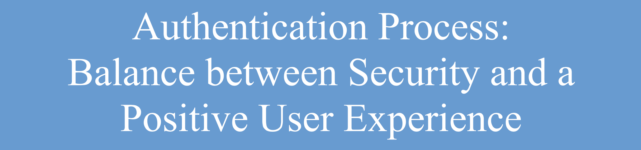 Authentication Process Balance between Security and a Positive User Experience